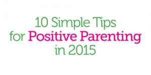 10 Simple Tips for Positive Parenting in 2015